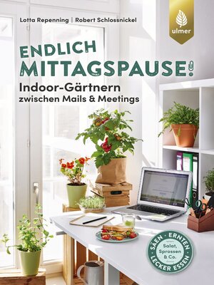 cover image of Endlich Mittagspause! Indoor-Gärtnern zwischen Mails und Meetings mit Pflücksalat, Sprossen & Co.